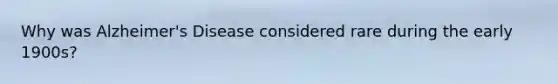 Why was Alzheimer's Disease considered rare during the early 1900s?