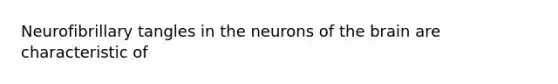 Neurofibrillary tangles in the neurons of <a href='https://www.questionai.com/knowledge/kLMtJeqKp6-the-brain' class='anchor-knowledge'>the brain</a> are characteristic of