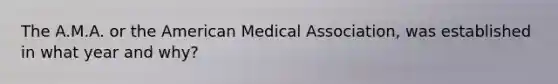 The A.M.A. or the American Medical Association, was established in what year and why?