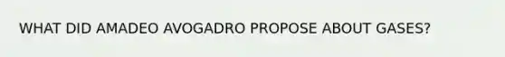 WHAT DID AMADEO AVOGADRO PROPOSE ABOUT GASES?