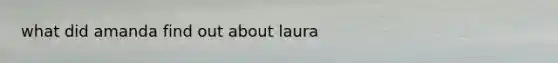 what did amanda find out about laura