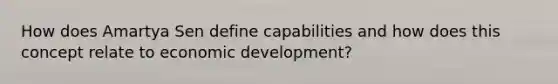 How does Amartya Sen define capabilities and how does this concept relate to economic development?