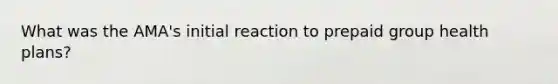 What was the AMA's initial reaction to prepaid group health plans?
