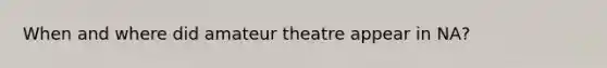 When and where did amateur theatre appear in NA?