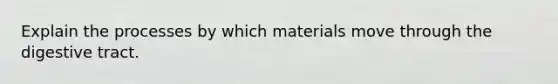 Explain the processes by which materials move through the digestive tract.