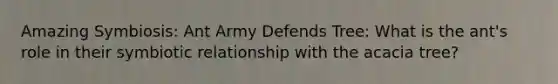 Amazing Symbiosis: Ant Army Defends Tree: What is the ant's role in their symbiotic relationship with the acacia tree?