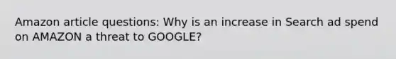 Amazon article questions: Why is an increase in Search ad spend on AMAZON a threat to GOOGLE?