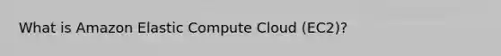 What is Amazon Elastic Compute Cloud (EC2)?
