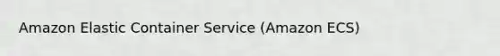 Amazon Elastic Container Service (Amazon ECS)