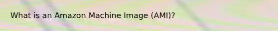 What is an Amazon Machine Image (AMI)?