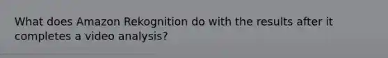 What does Amazon Rekognition do with the results after it completes a video analysis?