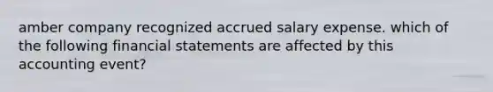 amber company recognized accrued salary expense. which of the following <a href='https://www.questionai.com/knowledge/kFBJaQCz4b-financial-statements' class='anchor-knowledge'>financial statements</a> are affected by this accounting event?