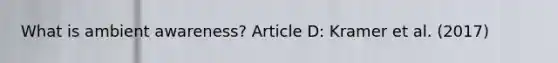 What is ambient awareness? Article D: Kramer et al. (2017)