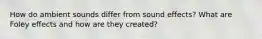 How do ambient sounds differ from sound effects? What are Foley effects and how are they created?