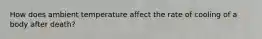 How does ambient temperature affect the rate of cooling of a body after death?