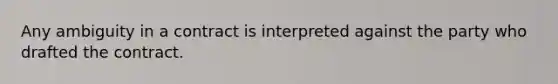 Any ambiguity in a contract is interpreted against the party who drafted the contract.