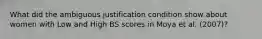 What did the ambiguous justification condition show about women with Low and High BS scores in Moya et al. (2007)?