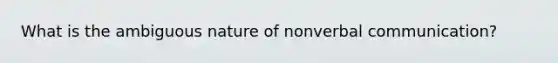 What is the ambiguous nature of nonverbal communication?