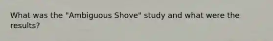 What was the "Ambiguous Shove" study and what were the results?