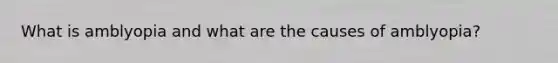 What is amblyopia and what are the causes of amblyopia?