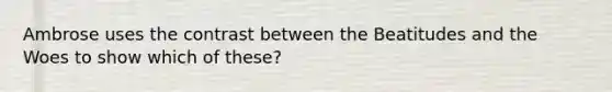 Ambrose uses the contrast between the Beatitudes and the Woes to show which of these?