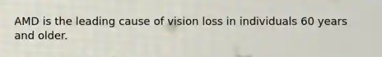 AMD is the leading cause of vision loss in individuals 60 years and older.