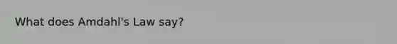 What does Amdahl's Law say?