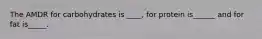The AMDR for carbohydrates is ____, for protein is______ and for fat is_____.