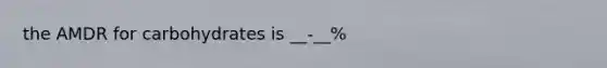 the AMDR for carbohydrates is __-__%