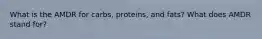 What is the AMDR for carbs, proteins, and fats? What does AMDR stand for?