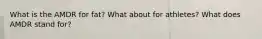 What is the AMDR for fat? What about for athletes? What does AMDR stand for?