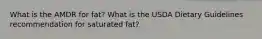 What is the AMDR for fat? What is the USDA Dietary Guidelines recommendation for saturated fat?