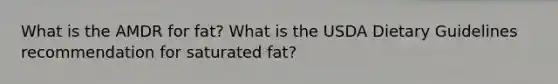 What is the AMDR for fat? What is the USDA Dietary Guidelines recommendation for saturated fat?