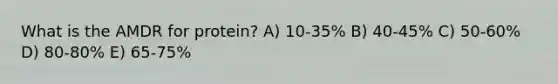 What is the AMDR for protein?​ A) ​10-35% B) 40-45% C) 50-60% D) 80-80%​ E) ​65-75%