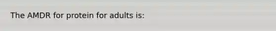 The AMDR for protein for adults is: