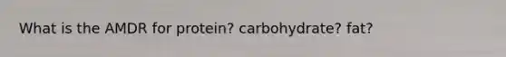 What is the AMDR for protein? carbohydrate? fat?