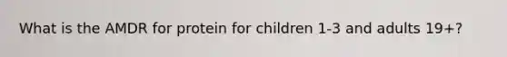 What is the AMDR for protein for children 1-3 and adults 19+?