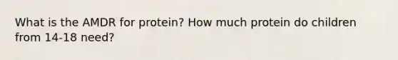 What is the AMDR for protein? How much protein do children from 14-18 need?