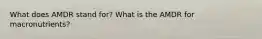What does AMDR stand for? What is the AMDR for macronutrients?