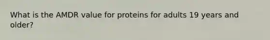 What is the AMDR value for proteins for adults 19 years and older?