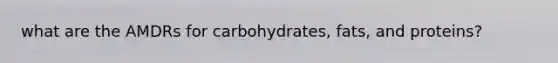 what are the AMDRs for carbohydrates, fats, and proteins?