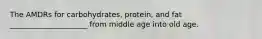 The AMDRs for carbohydrates, protein, and fat _____________________ from middle age into old age.