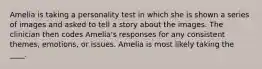 Amelia is taking a personality test in which she is shown a series of images and asked to tell a story about the images. The clinician then codes Amelia's responses for any consistent themes, emotions, or issues. Amelia is most likely taking the ____.