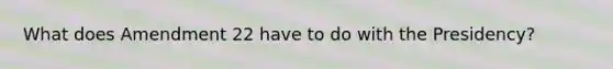 What does Amendment 22 have to do with the Presidency?