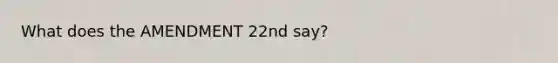What does the AMENDMENT 22nd say?