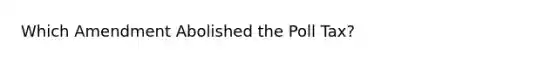 Which Amendment Abolished the Poll Tax?