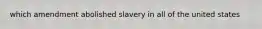 which amendment abolished slavery in all of the united states