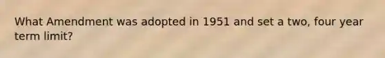 What Amendment was adopted in 1951 and set a two, four year term limit?