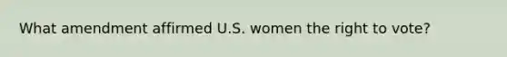 What amendment affirmed U.S. women the right to vote?