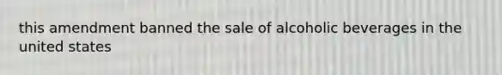 this amendment banned the sale of alcoholic beverages in the united states